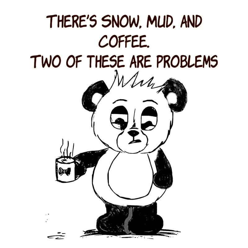A tired panda holds coffee with the text above him saying theres snow mud and coffee. two of these are problems